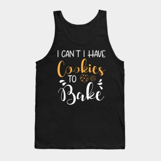 I Can't I Have Cookies to Bake , Baking Gifts,Funny Gift ,Holiday gifts Tank Top